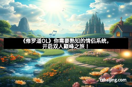 《修罗道OL》你需要熟知的情侣系统，开启双人巅峰之旅！